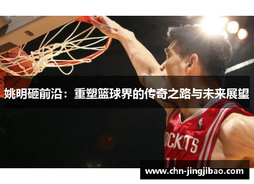 姚明砸前沿：重塑篮球界的传奇之路与未来展望